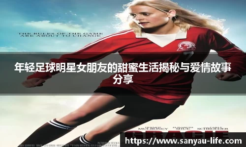 年轻足球明星女朋友的甜蜜生活揭秘与爱情故事分享