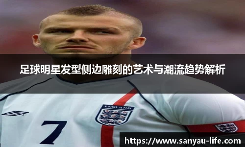 足球明星发型侧边雕刻的艺术与潮流趋势解析