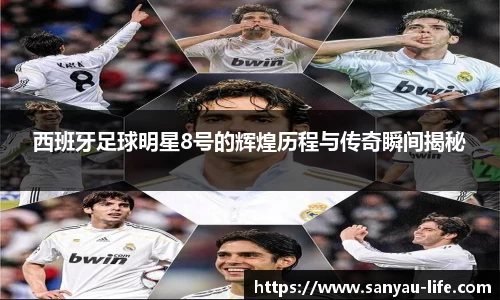 西班牙足球明星8号的辉煌历程与传奇瞬间揭秘