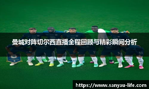 曼城对阵切尔西直播全程回顾与精彩瞬间分析